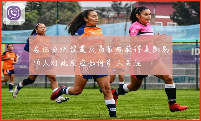 名记分析雷霆交易策略获得麦凯恩76人对此反应如何引人关注